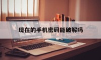 现在的手机密码能破解吗（你能破解手机密码吗）