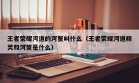 王者荣耀河道的河蟹叫什么（王者荣耀河道精灵和河蟹是什么）