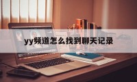 yy频道怎么找到聊天记录（yy频道私聊记录怎么看）