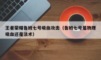 王者荣耀鲁班七号吸血攻击（鲁班七号是物理吸血还是法术）