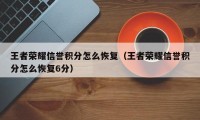 王者荣耀信誉积分怎么恢复（王者荣耀信誉积分怎么恢复6分）