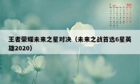 王者荣耀未来之星对决（未来之战首选6星英雄2020）