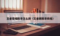 王者荣耀胜率怎么刷（王者刷胜率教程）