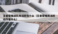 王者荣耀战队周活跃指什么（王者荣耀周活跃动作是什么）