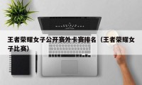 王者荣耀女子公开赛外卡赛排名（王者荣耀女子比赛）