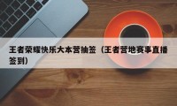 王者荣耀快乐大本营抽签（王者营地赛事直播签到）