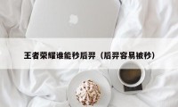 王者荣耀谁能秒后羿（后羿容易被秒）