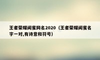 王者荣耀闺蜜网名2020（王者荣耀闺蜜名字一对,有诗意和符号）