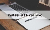 王者荣耀怎么防李白（怎样防李白）