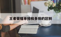 王者荣耀单排和多排的区别（王者单排和多排是什么意思）