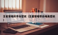 王者荣耀的李白壁纸（王者荣耀李白唯美壁纸）