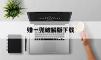 赚一兜破解版下载（兜赚钱app）