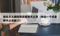 微信怎么删除新设备聊天记录（微信一个设备聊天记录删了）