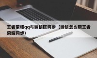 王者荣耀qq与微信区同步（微信怎么跟王者荣耀同步）