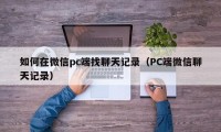 如何在微信pc端找聊天记录（PC端微信聊天记录）