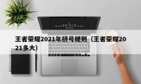 王者荣耀2021年挤号规则（王者荣耀2021多大）