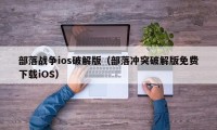 部落战争ios破解版（部落冲突破解版免费下载iOS）