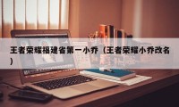 王者荣耀福建省第一小乔（王者荣耀小乔改名）