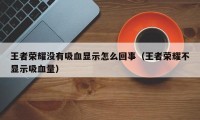 王者荣耀没有吸血显示怎么回事（王者荣耀不显示吸血量）