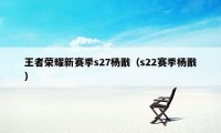 王者荣耀新赛季s27杨戬（s22赛季杨戬）