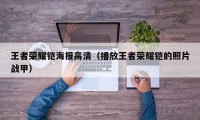 王者荣耀铠海报高清（播放王者荣耀铠的照片战甲）