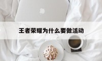 王者荣耀为什么要做活动（王者荣耀有活动吗）