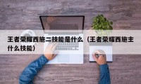 王者荣耀西施二技能是什么（王者荣耀西施主什么技能）