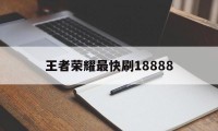 王者荣耀最快刷18888（王者荣耀最快刷熟练度方法）