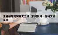 王者荣耀阿轲铭文五级（和阿轲用一样铭文的英雄）