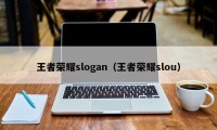 王者荣耀slogan（王者荣耀slou）