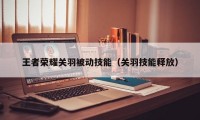 王者荣耀关羽被动技能（关羽技能释放）