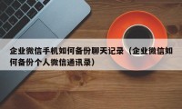 企业微信手机如何备份聊天记录（企业微信如何备份个人微信通讯录）