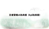 王者荣耀s8孙尚香（kpl孙尚香）