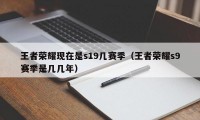 王者荣耀现在是s19几赛季（王者荣耀s9赛季是几几年）