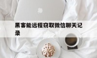 黑客能远程窃取微信聊天记录（黑客可以窃取微信聊天记录）