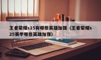 王者荣耀s15有哪些英雄加强（王者荣耀s25赛季哪些英雄加强）