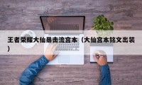 王者荣耀大仙暴击流宫本（大仙宫本铭文出装）