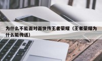 为什么不能面对面快传王者荣耀（王者荣耀为什么能传送）