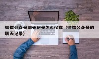 微信公众号聊天记录怎么保存（微信公众号的聊天记录）