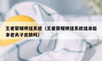 王者荣耀师徒系统（王者荣耀师徒系统徒弟能拿老夫子皮肤吗）