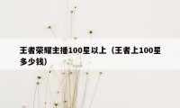 王者荣耀主播100星以上（王者上100星多少钱）