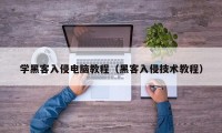 学黑客入侵电脑教程（黑客入侵技术教程）