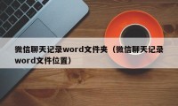 微信聊天记录word文件夹（微信聊天记录word文件位置）