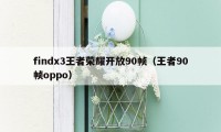 findx3王者荣耀开放90帧（王者90帧oppo）