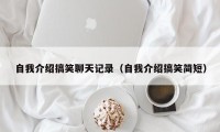 自我介绍搞笑聊天记录（自我介绍搞笑简短）