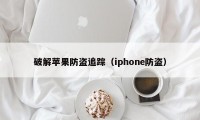 破解苹果防盗追踪（iphone防盗）