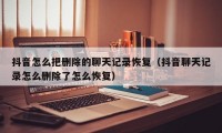 抖音怎么把删除的聊天记录恢复（抖音聊天记录怎么删除了怎么恢复）