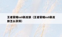 王者荣耀ss8新皮肤（王者荣耀ss8新皮肤怎么获得）