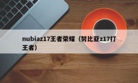 nubiaz17王者荣耀（努比亚z17打王者）