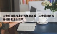 王者荣耀账号上的天梯怎么看（王者荣耀区天梯榜排名怎么显示）